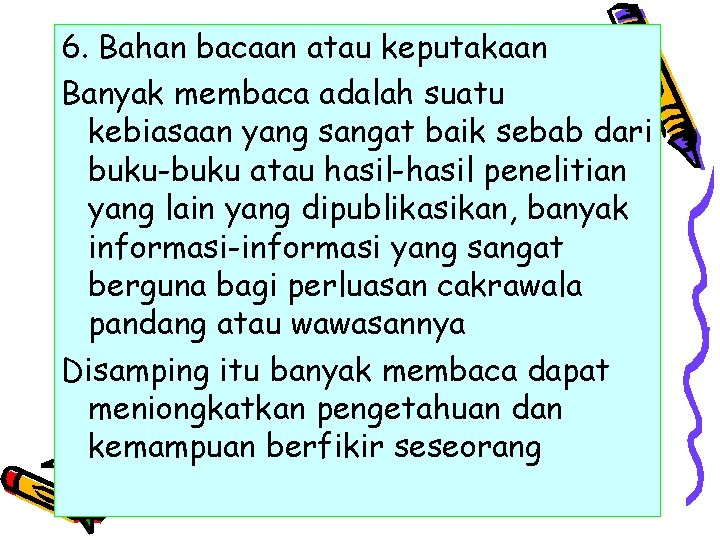 6. Bahan bacaan atau keputakaan Banyak membaca adalah suatu kebiasaan yang sangat baik sebab