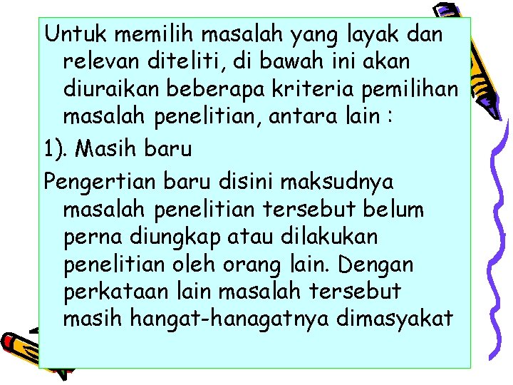 Untuk memilih masalah yang layak dan relevan diteliti, di bawah ini akan diuraikan beberapa