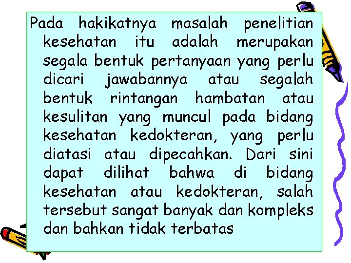 Pada hakikatnya masalah penelitian kesehatan itu adalah merupakan segala bentuk pertanyaan yang perlu dicari