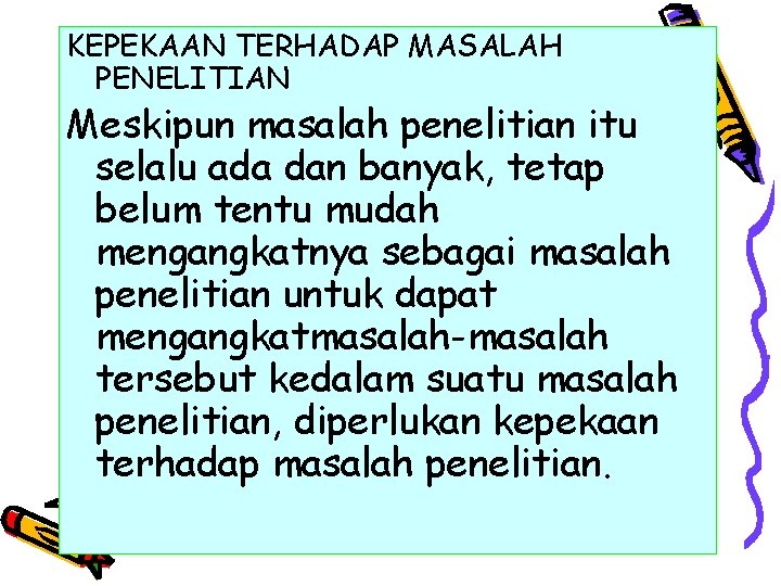 KEPEKAAN TERHADAP MASALAH PENELITIAN Meskipun masalah penelitian itu selalu ada dan banyak, tetap belum