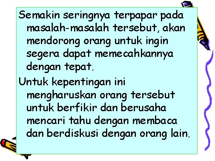 Semakin seringnya terpapar pada masalah-masalah tersebut, akan mendorong orang untuk ingin segera dapat memecahkannya