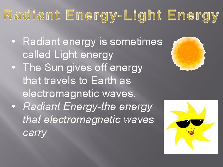 • Radiant energy is sometimes called Light energy • The Sun gives off