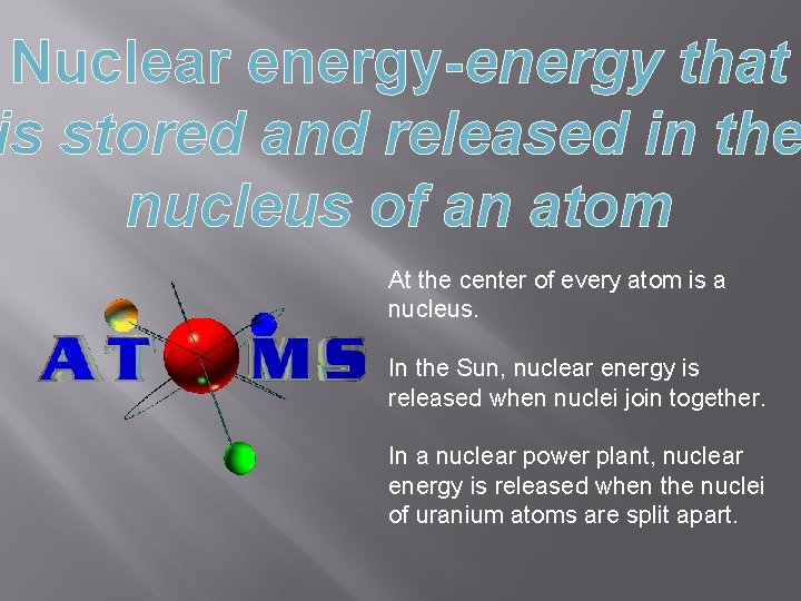 Nuclear energy-energy that is stored and released in the nucleus of an atom At