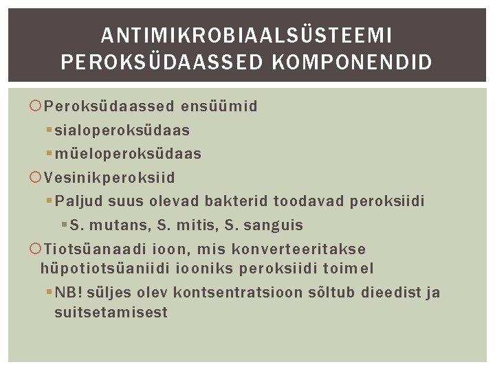 ANTIMIKROBIAALSÜSTEEMI PEROKSÜDAASSED KOMPONENDID Peroksüdaassed ensüümid § sialoperoksüdaas § müeloperoksüdaas Vesinikperoksiid § Paljud suus olevad