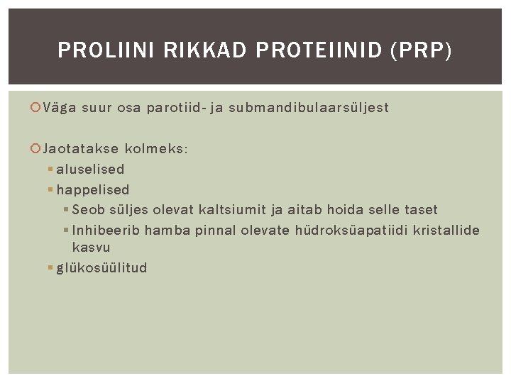 PROLIINI RIKKAD PROTEIINID (PRP) Väga suur osa parotiid- ja submandibulaarsüljest Jaotatakse kolmeks: § aluselised