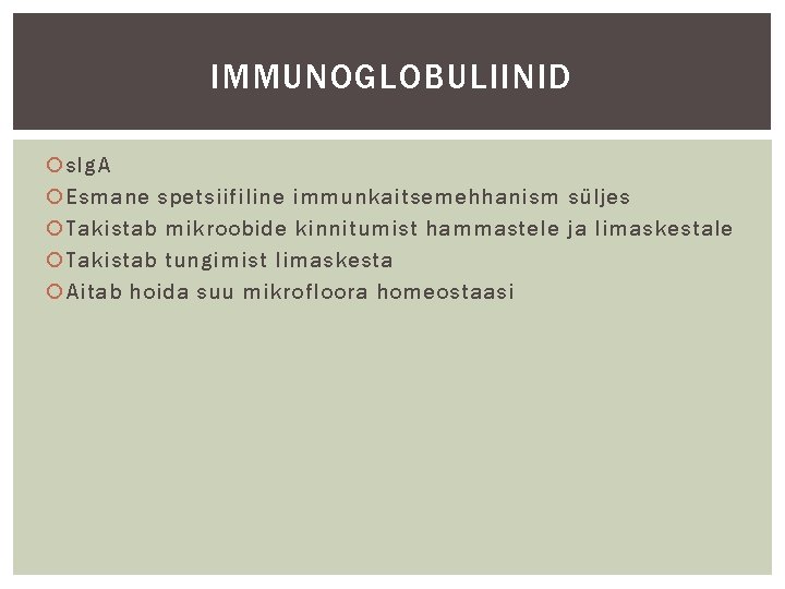 IMMUNOGLOBULIINID s. Ig. A Esmane spetsiifiline immunkaitsemehhanism süljes Takistab mikroobide kinnitumist hammastele ja limaskestale