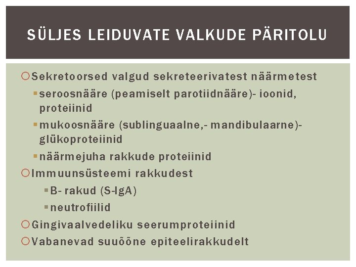 SÜLJES LEIDUVATE VALKUDE PÄRITOLU Sekretoorsed valgud sekreteerivatest näärmetest § seroosnääre (peamiselt parotiidnääre)- ioonid, proteiinid