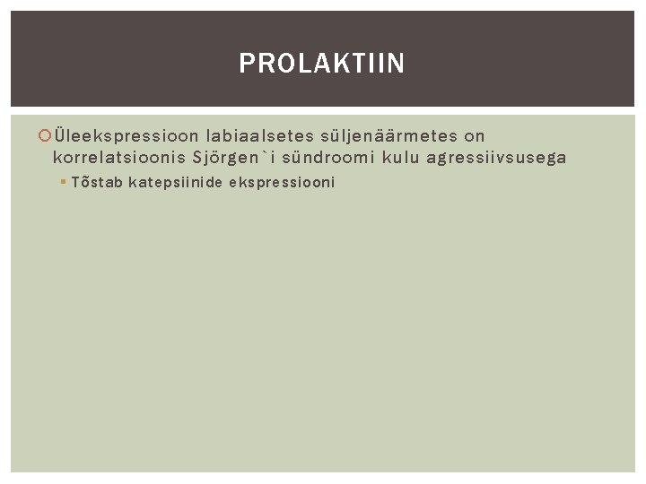 PROLAKTIIN Üleekspressioon labiaalsetes süljenäärmetes on korrelatsioonis Sjörgen`i sündroomi kulu agressiivsusega § Tõstab katepsiinide ekspressiooni