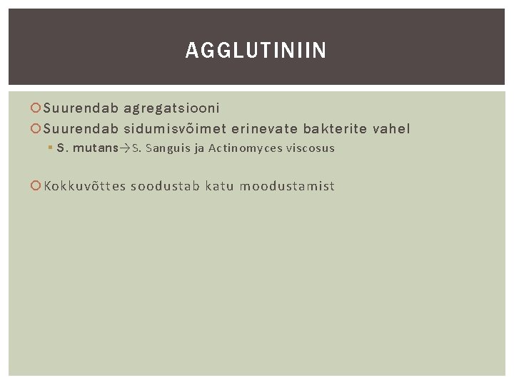 AGGLUTINIIN Suurendab agregatsiooni Suurendab sidumisvõimet erinevate bakterite vahel § S. mutans→S. Sanguis ja Actinomyces