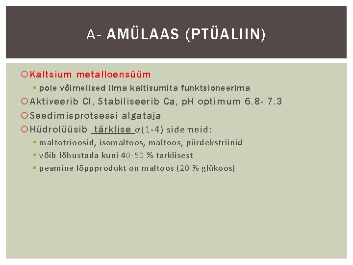 Α- AMÜLAAS (PTÜALIIN) Kaltsium metalloensüüm § pole võimelised ilma kaltisumita funktsioneerima Aktiveerib Cl, Stabiliseerib