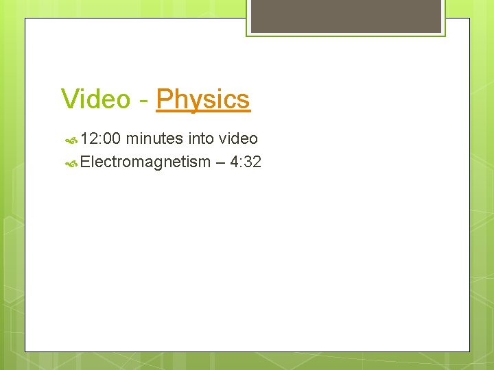 Video - Physics 12: 00 minutes into video Electromagnetism – 4: 32 