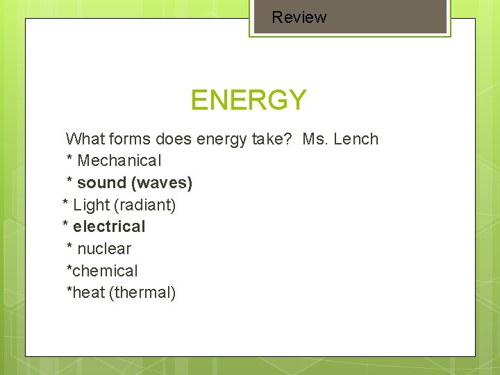 Review ENERGY What forms does energy take? Ms. Lench * Mechanical * sound (waves)