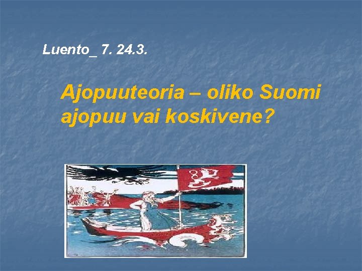 Luento_ 7. 24. 3. Ajopuuteoria – oliko Suomi ajopuu vai koskivene? 