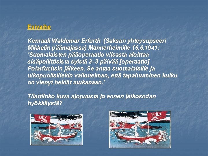 Esivaihe Kenraali Waldemar Erfurth (Saksan yhteysupseeri Mikkelin päämajassa) Mannerheimille 16. 6. 1941: ’Suomalaisten pääoperaatio