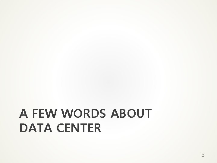 A FEW WORDS ABOUT DATA CENTER 2 