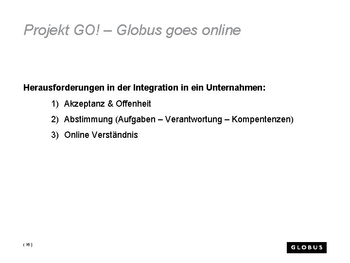 Projekt GO! – Globus goes online Herausforderungen in der Integration in ein Unternahmen: 1)
