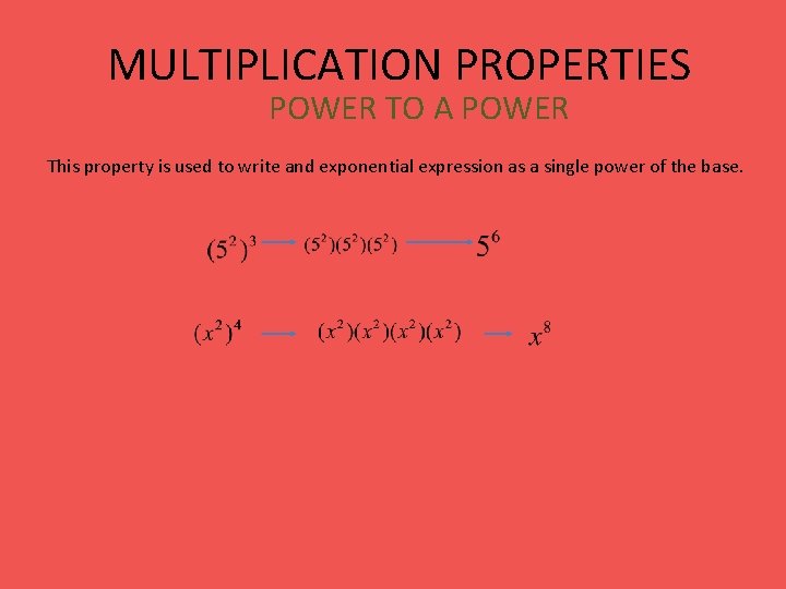 MULTIPLICATION PROPERTIES POWER TO A POWER This property is used to write and exponential