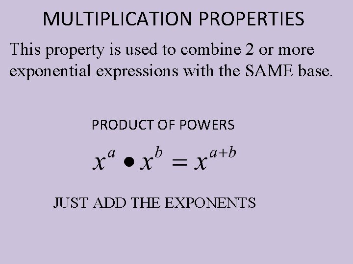 MULTIPLICATION PROPERTIES This property is used to combine 2 or more exponential expressions with