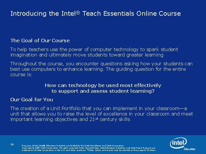 Introducing the Intel® Teach Essentials Online Course The Goal of Our Course To help