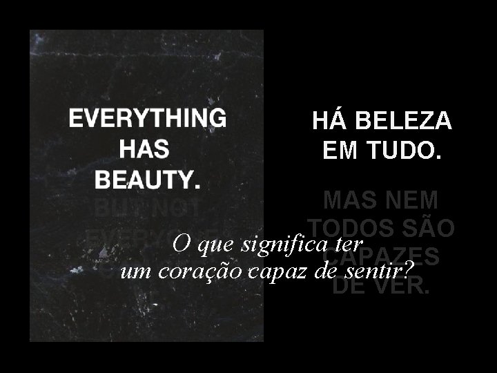 HÁ BELEZA EM TUDO. MAS NEM TODOS SÃO O que significa ter CAPAZES um HÁ BELEZA EM TUDO. MAS NEM TODOS SÃO O que significa ter CAPAZES um