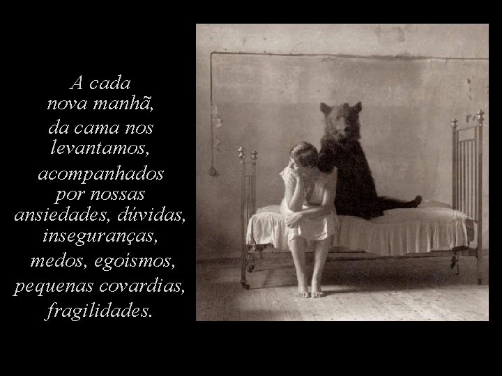 A cada nova manhã, da cama nos levantamos, acompanhados por nossas ansiedades, dúvidas, inseguranças, A cada nova manhã, da cama nos levantamos, acompanhados por nossas ansiedades, dúvidas, inseguranças,