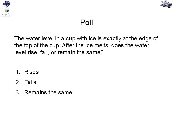 Poll The water level in a cup with ice is exactly at the edge