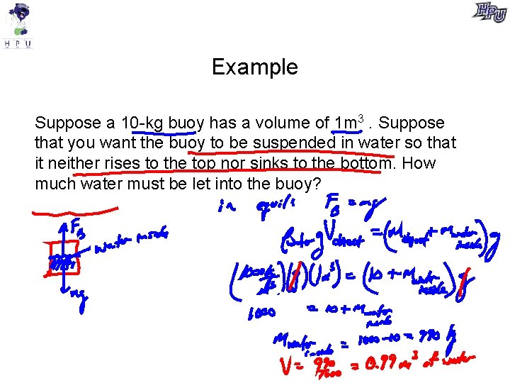 Example Suppose a 10 -kg buoy has a volume of 1 m 3. Suppose