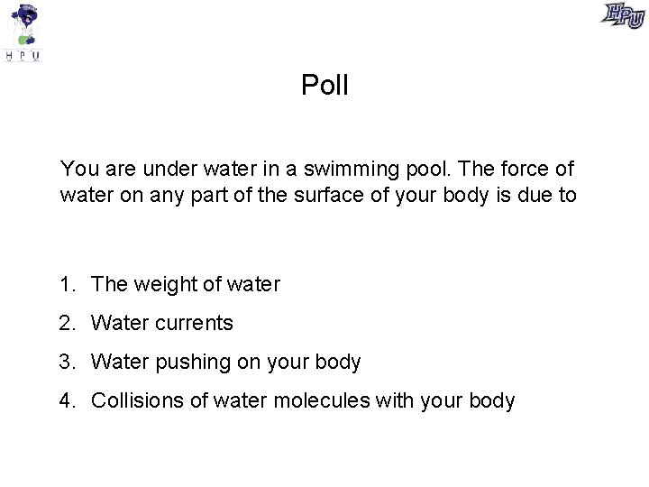 Poll You are under water in a swimming pool. The force of water on