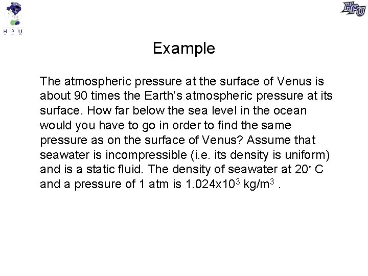 Example The atmospheric pressure at the surface of Venus is about 90 times the