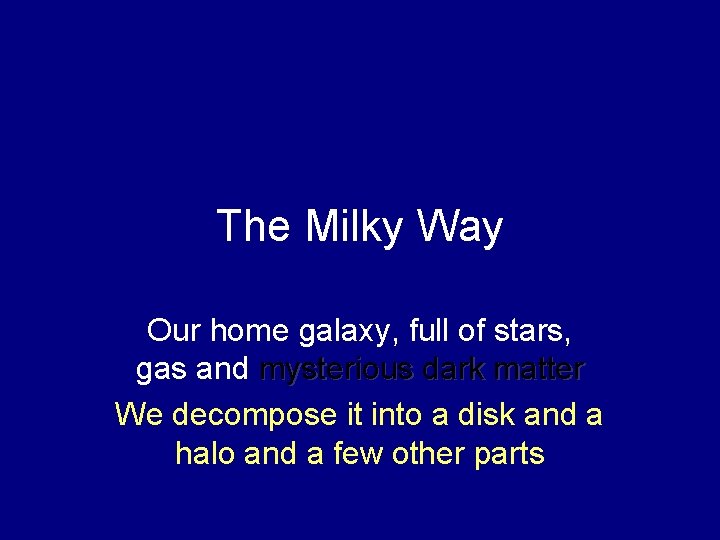 The Milky Way Our home galaxy, full of stars, gas and mysterious dark matter