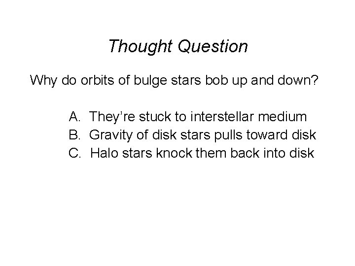Thought Question Why do orbits of bulge stars bob up and down? A. They’re