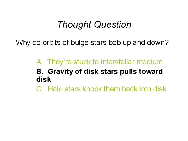 Thought Question Why do orbits of bulge stars bob up and down? A. They’re