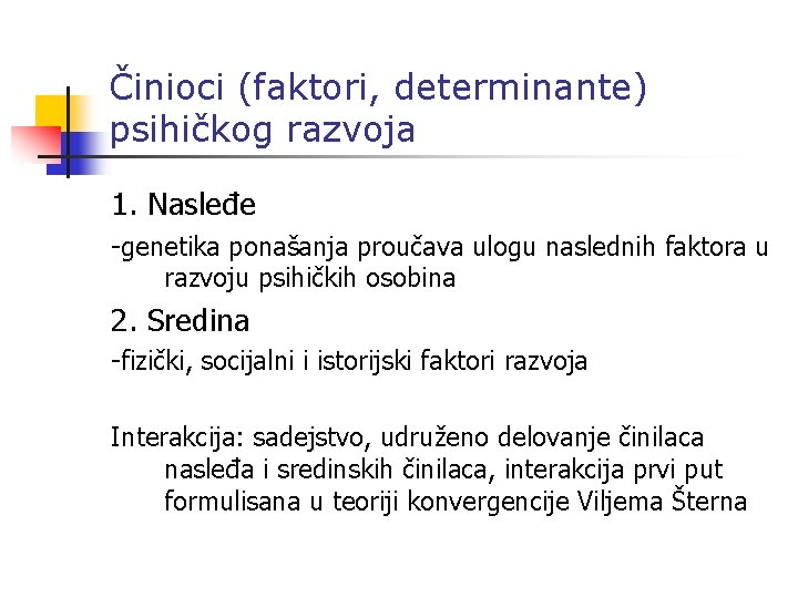 Činioci (faktori, determinante) psihičkog razvoja 1. Nasleđe -genetika ponašanja proučava ulogu naslednih faktora u Činioci (faktori, determinante) psihičkog razvoja 1. Nasleđe -genetika ponašanja proučava ulogu naslednih faktora u