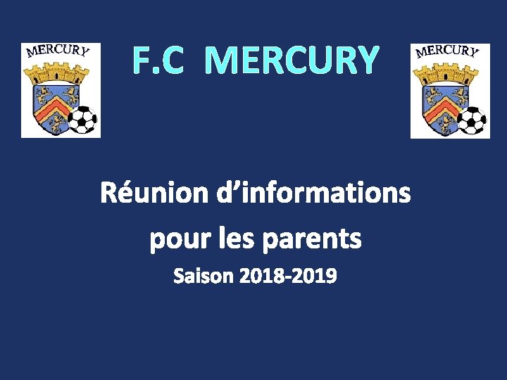 F. C MERCURY Réunion d’informations pour les parents Saison 2018 -2019 F. C MERCURY Réunion d’informations pour les parents Saison 2018 -2019