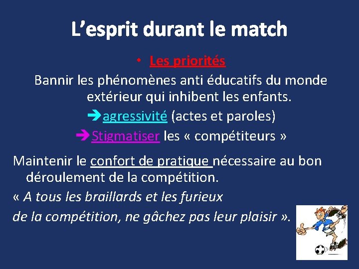 L’esprit durant le match • Les priorités Bannir les phénomènes anti éducatifs du monde