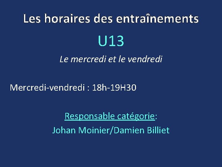 Les horaires des entraînements U 13 Le mercredi et le vendredi Mercredi-vendredi : 18