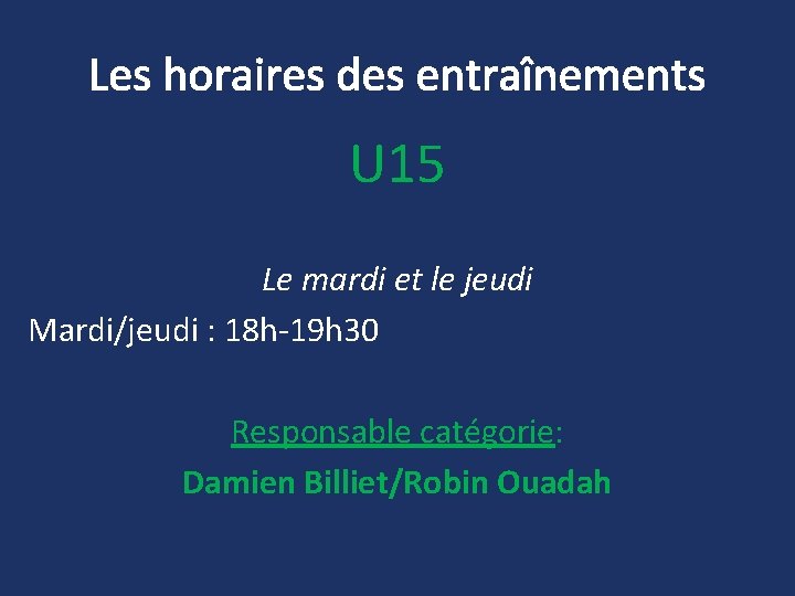 Les horaires des entraînements U 15 Le mardi et le jeudi Mardi/jeudi : 18 Les horaires des entraînements U 15 Le mardi et le jeudi Mardi/jeudi : 18