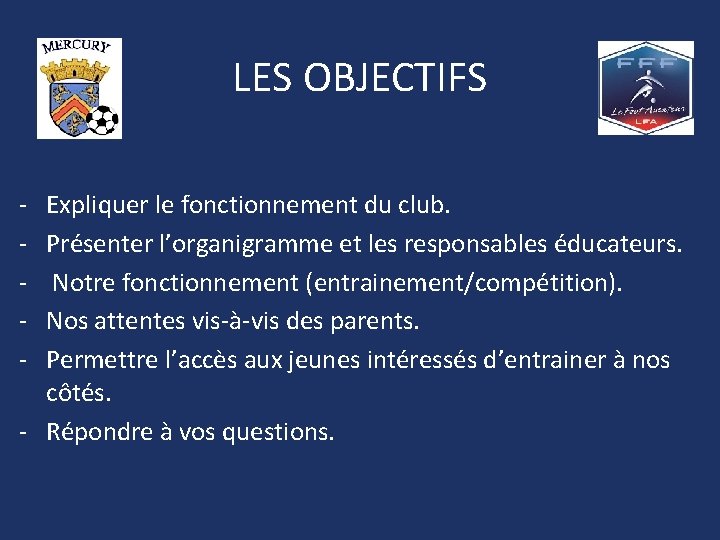 LES OBJECTIFS - Expliquer le fonctionnement du club. Présenter l’organigramme et les responsables éducateurs. LES OBJECTIFS - Expliquer le fonctionnement du club. Présenter l’organigramme et les responsables éducateurs.