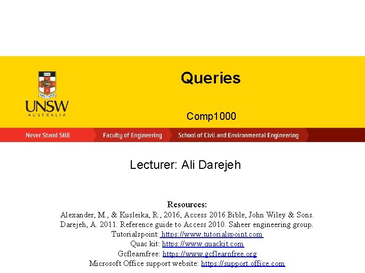 Queries Comp 1000 Lecturer: Ali Darejeh Resources: Alexander, M. , & Kusleika, R. ,