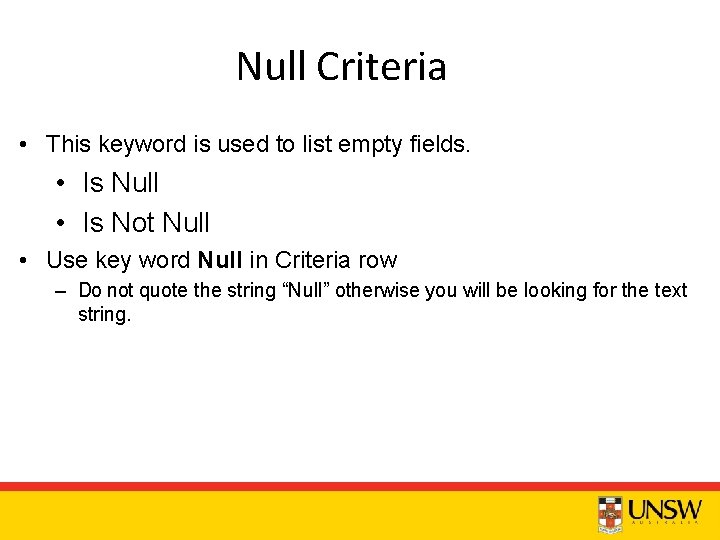 Null Criteria • This keyword is used to list empty fields. • Is Null