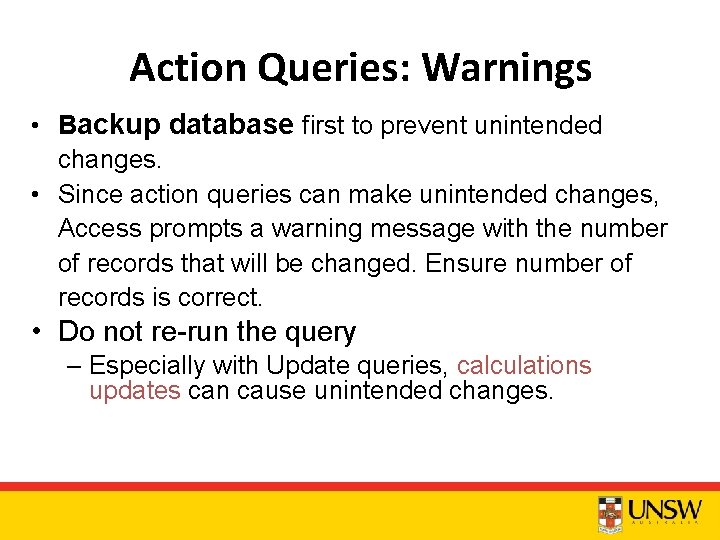 Action Queries: Warnings • Backup database first to prevent unintended changes. • Since action