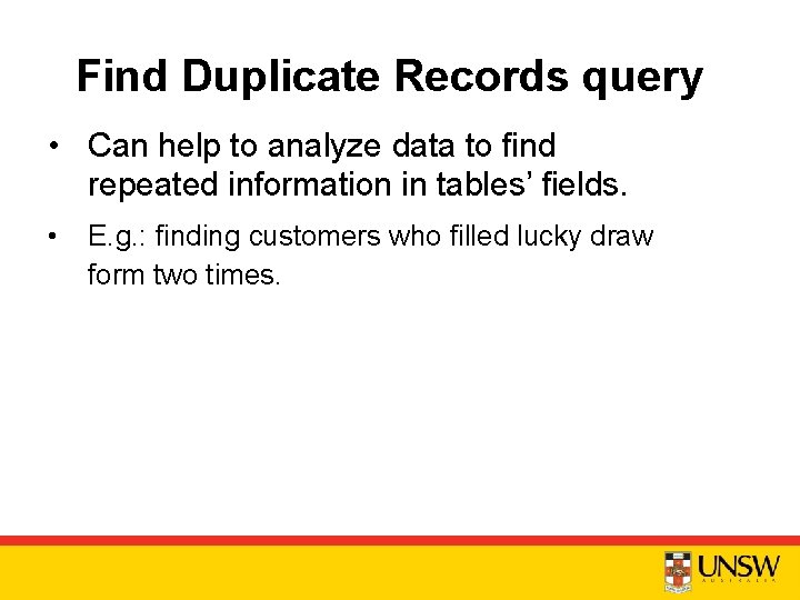 Find Duplicate Records query • Can help to analyze data to find repeated information
