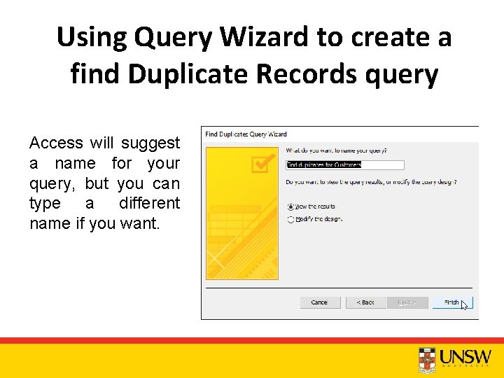 Using Query Wizard to create a find Duplicate Records query Access will suggest a