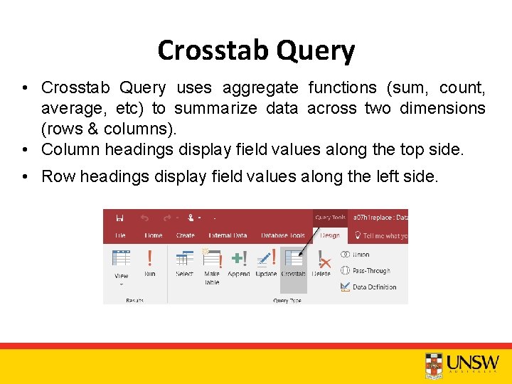 Crosstab Query • Crosstab Query uses aggregate functions (sum, count, average, etc) to summarize