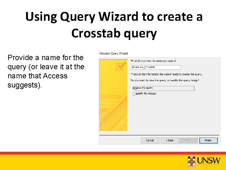 Using Query Wizard to create a Crosstab query Provide a name for the query