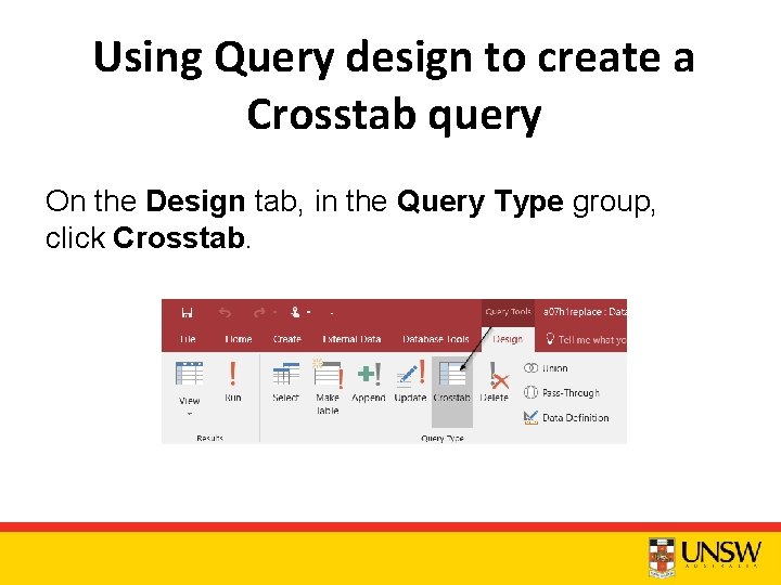Using Query design to create a Crosstab query On the Design tab, in the