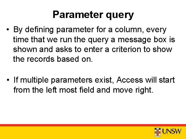 Parameter query • By defining parameter for a column, every time that we run