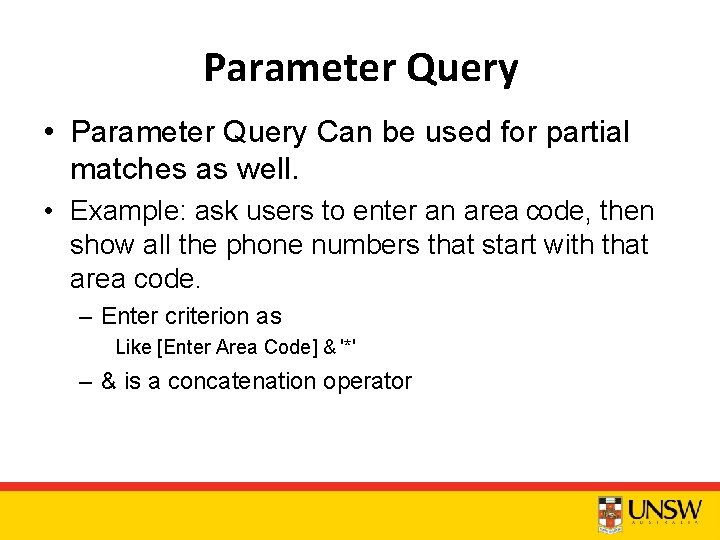 Parameter Query • Parameter Query Can be used for partial matches as well. •