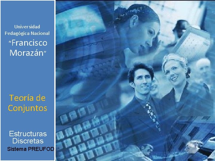 Universidad Pedagógica Nacional “Francisco Morazán” Teoría de Conjuntos Estructuras Discretas Sistema PREUFOD 