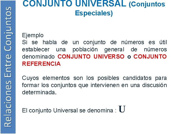 Relaciones Entre Conjuntos CONJUNTO UNIVERSAL (Conjuntos Especiales) Ejemplo Si se habla de un conjunto
